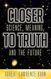 Closer to Truth: Science, Meaning, and the Future