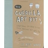 The Guerilla Art Kit: Everything You Need to Put Your Message out into the Worldby Keri Smith