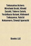 Tokusatsu Actors: Hirofumi Araki, Hiroki Suzuki, Takeru Satoh, Yoshikazu Kotani, Hidenori Tokuyama, Yuichi Nakamura, Shunji Igarashi-