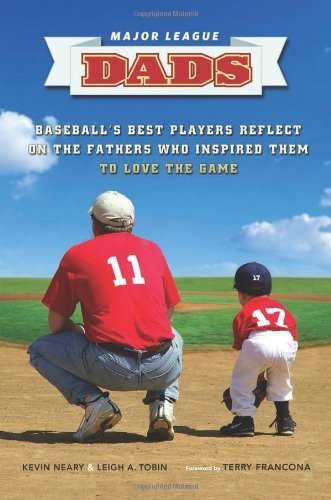 Major League Dads: Baseball?s Best Players Reflect on the Fathers Who Inspired Them to Love the Game by Kevin Neary (2012-04-24)