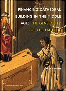 Financing Cathedral Building in the Middle Ages: The Generosity of the Faithful (2010) by Wim Vroom