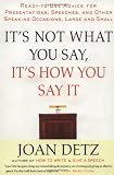 It's Not What You Say, It's How You Say It: Ready-to-Use Advice for Presentations, Speeches, and Other Speaking Occasions, Large and Small