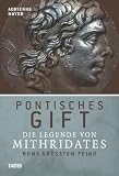 Pontisches Gift: Die Legende von Mithridates, Roms gr&ouml;&szlig;tem Feind - Adrienne Mayor