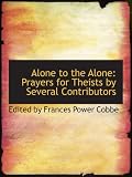 Alone to the Alone: Prayers for Theists by Several Contributors