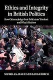 Ethics and integrity in British politics : how citizens judge their politicians' conduct and why it matters