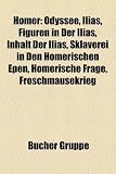 Homer: Odyssee, Ilias, Figuren in Der Ilias, Inhalt Der Ilias, Sklaverei in Den Homerischen Epen, Homerische Frage, Froschmus - 