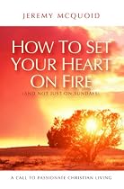 How to Set Your Heart on Fire (And Not Just on Sundays)