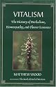 Vitalism: The History of Herbalism, Homeopathy, and Flower Essences