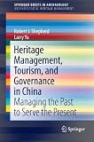 Heritage Management, Tourism, and Governance in China: Managing the Past to Serve the Present (SpringerBriefs in Archaeology / SpringerBriefs in Archaeological Heritage Management)