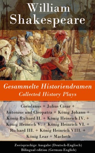 Gesammelte Historiendramen / Collected History Plays - Zweisprachige Ausgabe (Deutsch-Englisch) / Bilingual edition (German-English): Coriolanus + Julius ... Heinrich VIII. + König Lear (German Edition)