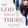 The God Who Is There: Finding Your Place in God's Story
