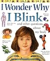 I Wonder Why I Blink: And Other Questions About My Body (I Wonder Why)