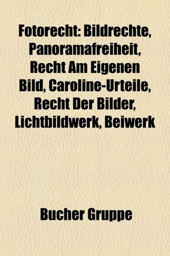 Books on Demand Fotorecht: Bildrechte, Panoramafreiheit, Recht am eigenen Bild, Caroline-Urteile, Recht der Bilder, Lichtbildwerk, Recht am Bild d ...
