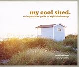 My Cool Shed: An Inspirational Guide to Stylish Hideaways and Workspaces