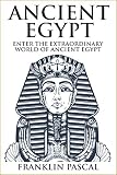 Ancient Egypt: Enter the Extraordinary World of Ancient Egypt (Egypt, Egyptian Mythology, History, Ancient History, Pharaohs)