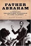 Father Abraham: Lincoln's Relentless Struggle to End Slavery