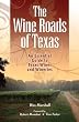 The Wine Roads of Texas: An Essential Guide to Texas Wines and Wineries