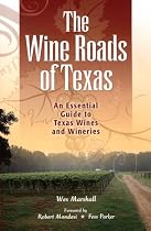 The Wine Roads of Texas: An Essential Guide to Texas Wines and Wineries