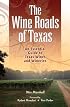 The Wine  Roads of Texas: An Essential Guide to Texas Wines and Wineries