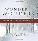 Wonder of wonders : Christmas with Dietrich Bonhoeffer