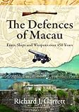 Defences of Macau, The: Forts, Ships, and Weapons over 450 Years