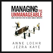 Managing the Unmanageable: How to Motivate Even the Most Unruly Employee | [Anne Loehr, Jezra Kaye]