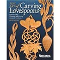 Fine Art of Carving Lovespoons: Understanding, Designing, and Creating Romantic Treasures: Understanding, Designing, and Carving Romantic Heirlooms ("Woodcarving Illustrated" Book)
