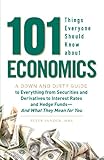101 Things Everyone Should Know About Economics: A Down and Dirty Guide to Everything from Securities and Derivatives to Interest Rates and Hedge Funds - And What They Mean For You