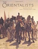 The Orientalists: Western Artists in Arabia, The Sahara, Persia and India
