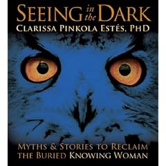 Seeing in the Dark: Myths and Stories to Reclaim the Buried, Knowing Woman