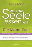 Was die Seele essen will: Die Mood Cure. Wissenschaftlich fundiert - wirkt innerhalb von 24 Stunden - Julia Ross