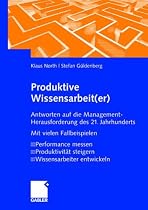 Produktive Wissensarbeit(er): Antworten auf die Management-Herausforderung des 21. Jahrhunderts Mit vielen Fallbeispielen Performance messen Produktivität steigern Wissensarbeiter entwickeln