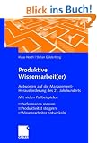 Produktive Wissensarbeit(er): Antworten auf die Management-Herausforderung des 21. Jahrhunderts Mit vielen Fallbeispielen Performance messen Produktivit�t steigern Wissensarbeiter entwickeln