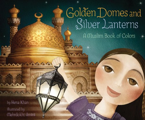 Golden Domes and Silver Lanterns: A Muslim Book of Colors Golden Domes and Silver Lanterns: A Muslim Book of Colors