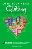  : Open Your Heart with Quilting: Mastering Life through Love of the Patches (Open Your Heart With) (Open Your Heart)