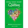 Open Your Heart with Quilting: Mastering Life through Love of the Patches (Open Your Heart With) (Open Your Heart With) by Kelly M. Smith