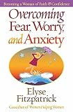 Overcoming Fear, Worry, and Anxiety: Becoming a Woman of Faith and Confidence