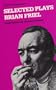 Selected Plays Brian Friel (Irish Drama Selections)