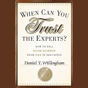 When Can You Trust the Experts?: How to Tell Good Science from Bad in Education | [Daniel T. Willingham]