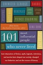 The 101 Most Influential People Who Never Lived: How Characters of Fiction, Myth, Legends, Television, and Movies Have Shaped Our Society, Changed Our Behavior, and Set the Course of History
