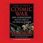 How to Win a Cosmic War: God, Globalization, and the End of the War on Terror | [Reza Aslan]