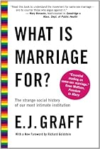 What Is Marriage For?: The Strange Social History of Our Most Intimate Institution
