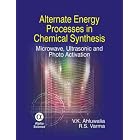 Alternate Energy Processes in Chemical Synthesis: Microwave, Ultrasonic, and Photo Activation by V. K. Ahluwulia