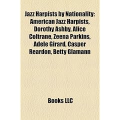 Jazz Harpists by Nationality: American Jazz Harpists, Dorothy Ashby, Alice Coltrane, Zeena Parkins, Adele Girard, Casper Reardon, Betty Glamann