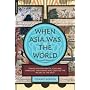 When Asia Was the World: Traveling Merchants, Scholars, Warriors, and Monks Who Created the "Riches of the "East"