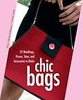 Chic Bags: 22 Handbags, Purses, Totes, and Accessories to Make