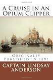 A Cruise in An Opium Clipper: Originally Published in 1891