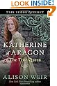 Katherine of Aragon, The True Queen: A Novel (Six Tudor Queens)