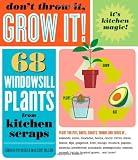 Don't Throw It, Grow It!: 68 windowsill plants from kitchen scraps