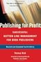 Publishing for Profit: Successful Bottom-Line Management for Book Publishers